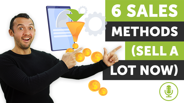 6 Sales Methods (Sell A Lot Now) | Podcast #13