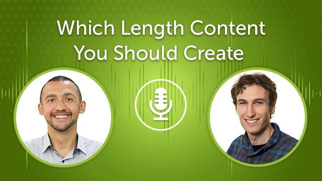 Which Length Content You Should Create (Episode #19)