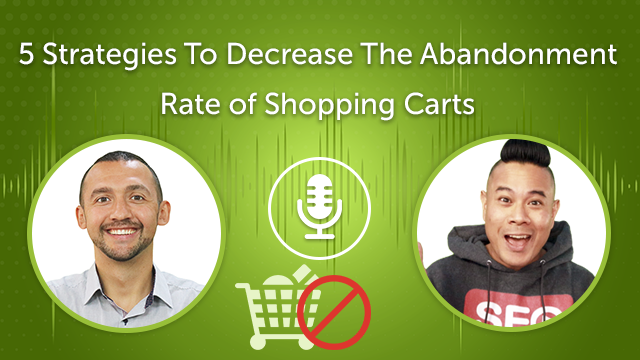 5 Strategies To Decrease The Abandonment Rate of Shopping Carts (Episode #29)