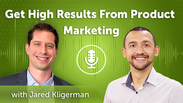 50. Get High Results From Product Marketing with Jared Kligerman