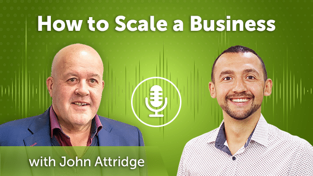 How to Scale a Business with John Attridge (Episode #41)