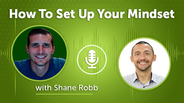 47. How To Set Up Your Mindset with Shane Robb
