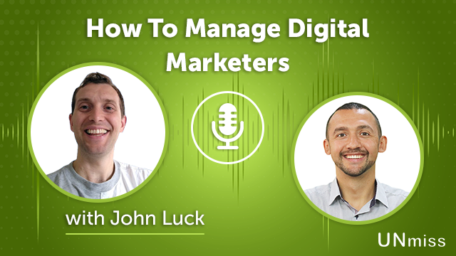 91. How To Manage Digital Marketers with John Luck