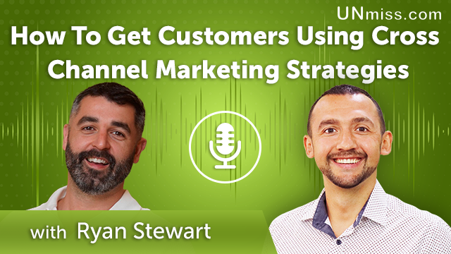257. How To Get Customers Using Cross Channel Marketing Strategies With Ryan Stewart