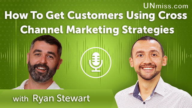 257. How To Get Customers Using Cross Channel Marketing Strategies With Ryan Stewart