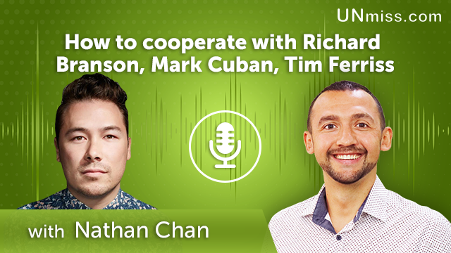 273. How to cooperate with Richard Branson, Mark Cuban, Tim Ferriss with Nathan Chan