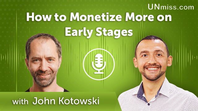 305. How to Monetize More on Early Stages with John Kotowski