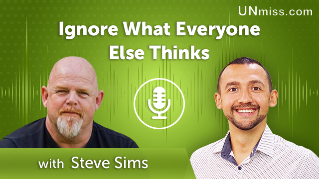 312. Ignore What Everyone Else Thinks with Steve Sims