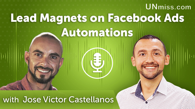 324. Lead Magnets on Facebook Ads Automations with Jose Victor Castellanos