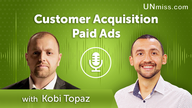 339. Customer Acquisition Paid Ads with Kobi Topaz