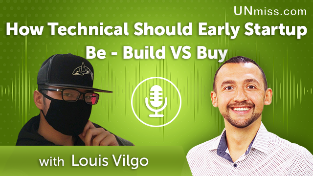 374. How Technical Should Early Startup Be – Build VS Buy with Louis Vilgo