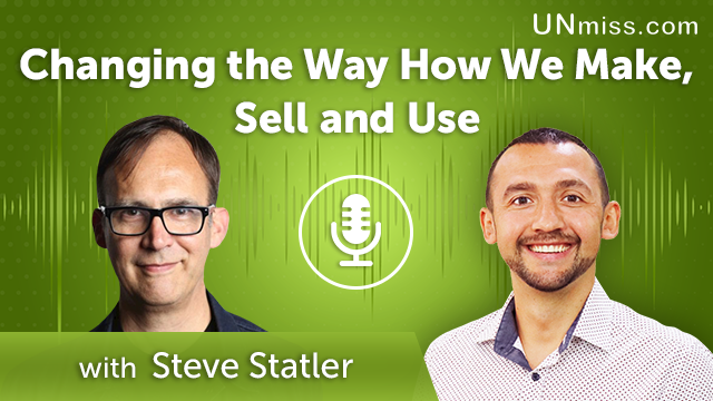 Steve Statler: Changing the Way How We Make, Sell and Use (#394)