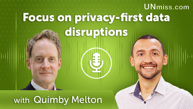 Quimby Melton: Focus on privacy-first data disruptions (#409)