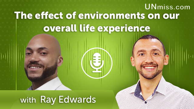 Ray Edwards: The effect of environments on our overall life experience (#412)