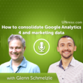 How to consolidate Google Analytics 4 and marketing data