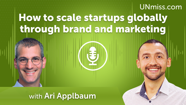 Ari Applbaum: How to scale startups globally through brand and marketing (#455)