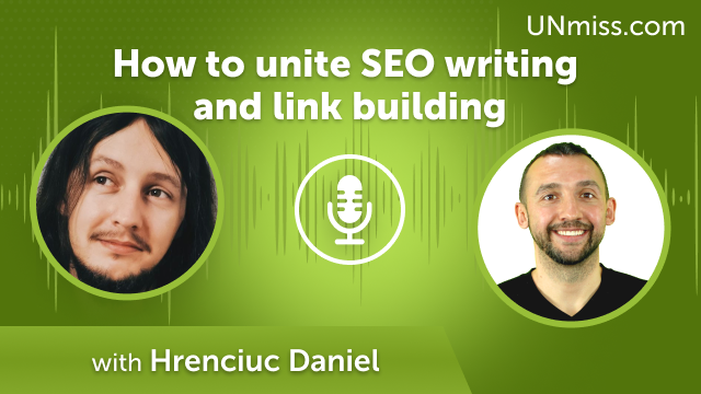 Hrenciuc Daniel: How to unite SEO writing and link building (#462)