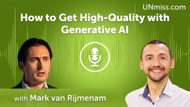 Mark van Rijmenam: How to Get High-Quality with Generative AI (#481)