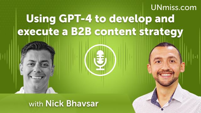 Nick Bhavsar: Using GPT-4 to develop and execute a B2B content strategy (#478)