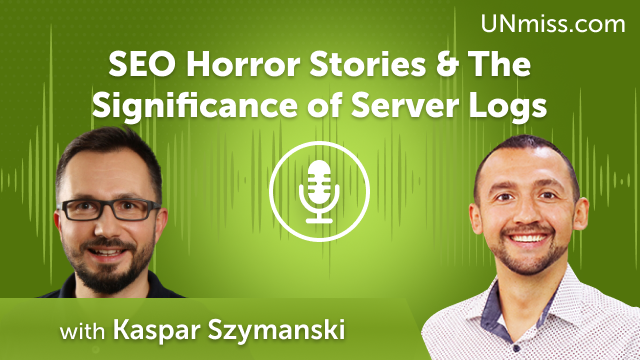 SEO Horror Stories & The Significance of Server Logs with Kaspar Szymanski (#550)