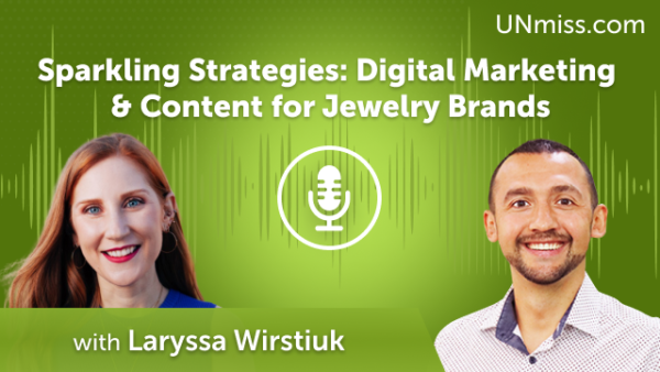 Laryssa Wirstiuk: Sparkling Strategies: Digital Marketing & Content for Jewelry Brands (#547)