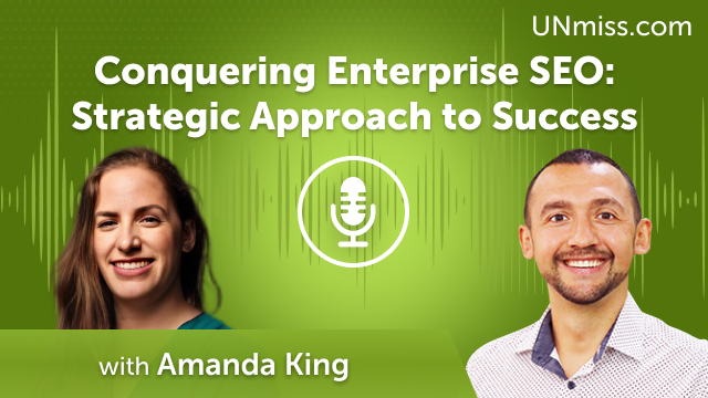 Amanda King: Conquering Enterprise SEO: Strategic Approach to Success (#544)
