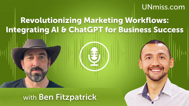 Ben Fitzpatrick: Revolutionizing Marketing Workflows: Integrating AI & ChatGPT for Business Success (#545)
