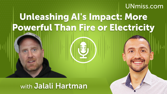 Unleashing AI’s Impact: More Powerful Than Fire or Electricity with Jalali Hartman (#574)