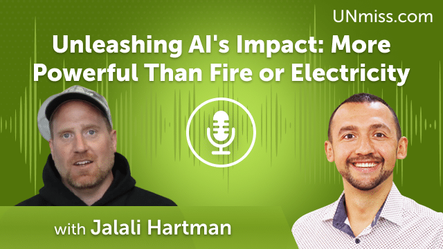 Unleashing AI’s Impact: More Powerful Than Fire or Electricity with Jalali Hartman (#574)