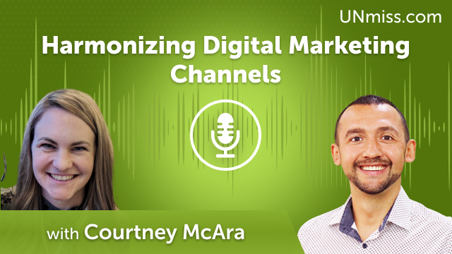 Harmonizing Digital Marketing Channels with Courtney McAra (#575)