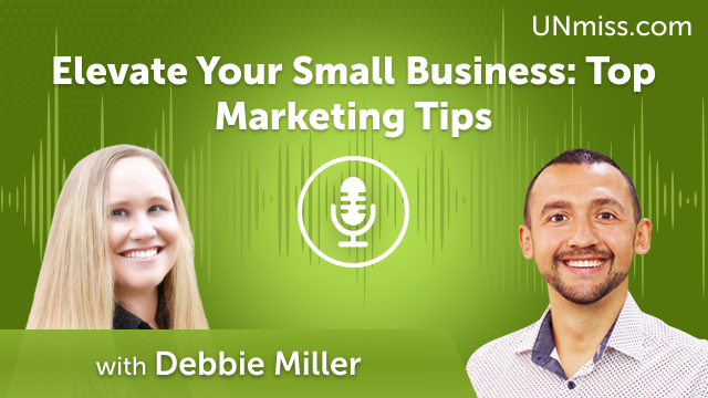 Elevate Your Small Business: Top Marketing Tips with Debbie Miller (#585)