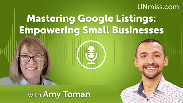 Mastering Google Listings: Empowering Small Businesses with Amy Toman (#564)