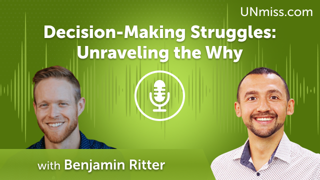 Decision-Making Struggles: Unraveling the Why with Benjamin Ritter (#560)