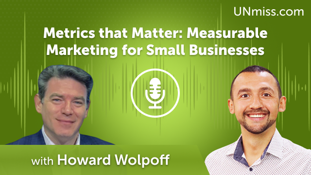 Metrics that Matter: Measurable Marketing for Small Businesses feat. Howard Wolpoff (#611)