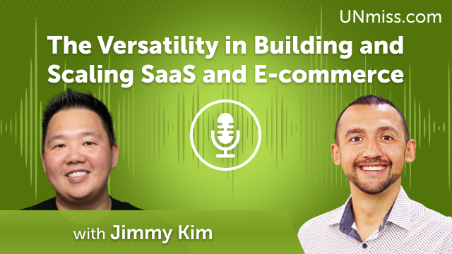 Jimmy Kim: The Versatility in Building and Scaling SaaS and E-commerce (#604)