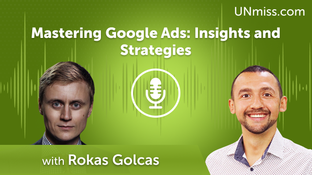 Mastering Google Ads: Insights and Strategies with Rokas Golcas (#618)