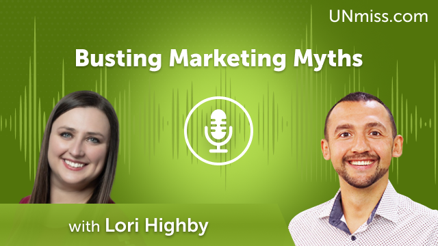 Busting Marketing Myths with Lori Highby (#621)