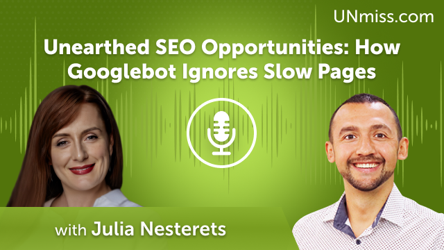 Unearthed SEO Opportunities: How Googlebot Ignores Slow Pages with Julia Nesterets (#591)