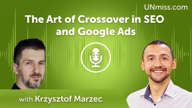 Krzysztof Marzec: The Art of Crossover in SEO and Google Ads (#593)
