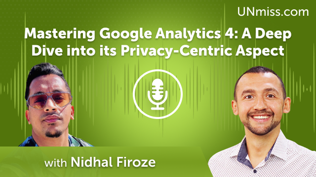 Mastering Google Analytics 4: A Deep Dive into its Privacy-Centric Aspect with Nidhal Firoze (#601)