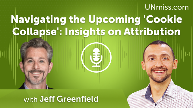 Navigating the Upcoming ‘Cookie Collapse’: Insights on Attribution with Jeff Greenfield (#632)