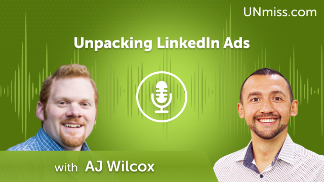 Unpacking LinkedIn Ads with AJ Wilcox (#640)