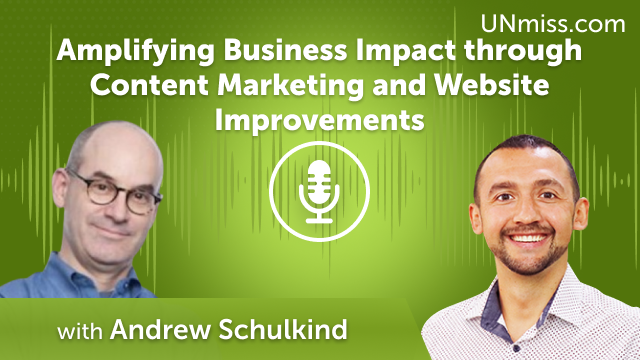 Andrew Schulkind: Amplifying Business Impact through Content Marketing and Website Improvements (#626)