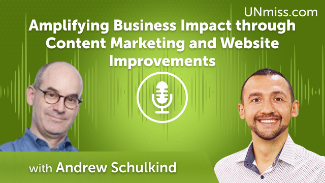 Andrew Schulkind: Amplifying Business Impact through Content Marketing and Website Improvements (#626)