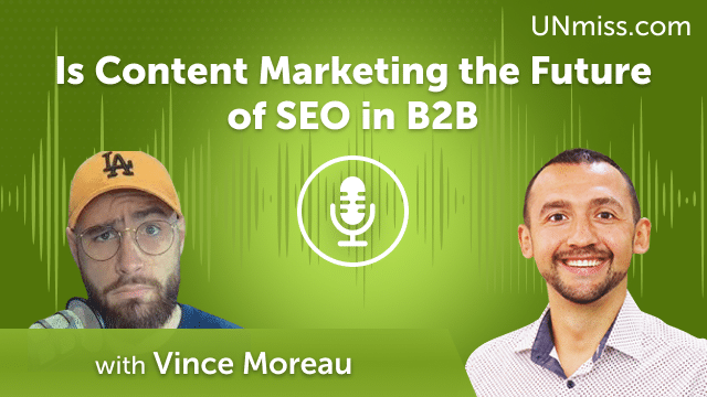 Vince Moreau: Is Content Marketing the Future of SEO in B2B (#629)