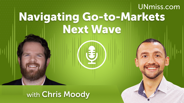 Navigating Go-to-Markets Next Wave with Chris Moody (#675)