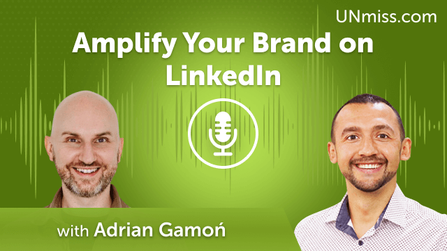 Amplify Your Brand on LinkedIn with Adrian Gamoń (#710)