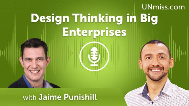 Design Thinking in Big Enterprises with Jaime Punishill (#706)