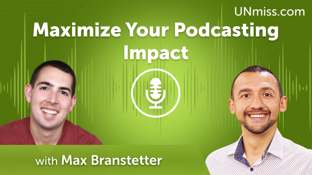 Maximize Your Podcasting Impact: Insider Tips with Max Branstetter (#705)